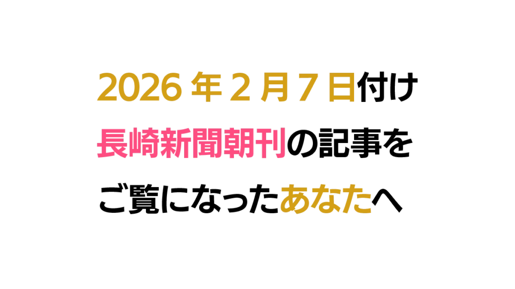2026年2月7日付け長崎新聞朝刊の記事をご覧になったあなたへ（ZUTTOWAKAIお知らせ用トップ画像）
